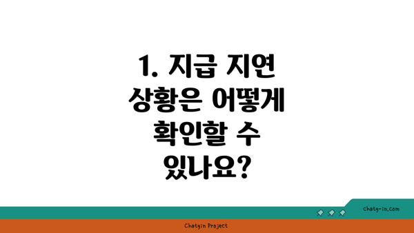 1. 지급 지연 상황은 어떻게 확인할 수 있나요?