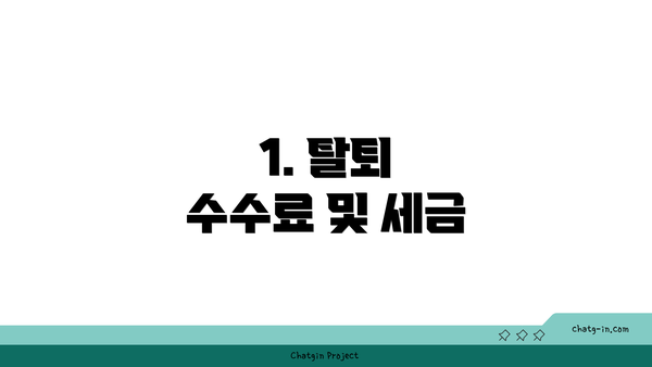 1. 탈퇴 수수료 및 세금