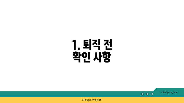1. 퇴직 전 확인 사항