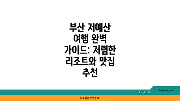 부산 저예산 여행 완벽 가이드: 저렴한 리조트와 맛집 추천