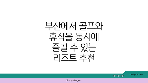 부산에서 골프와 휴식을 동시에 즐길 수 있는 리조트 추천