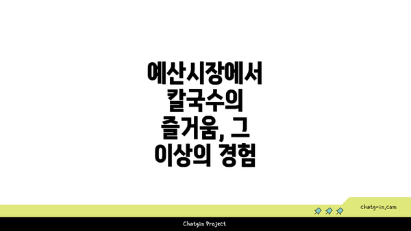 예산시장에서 칼국수의 즐거움, 그 이상의 경험