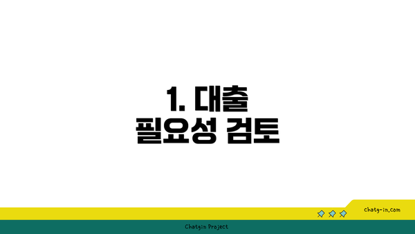 1. 대출 필요성 검토