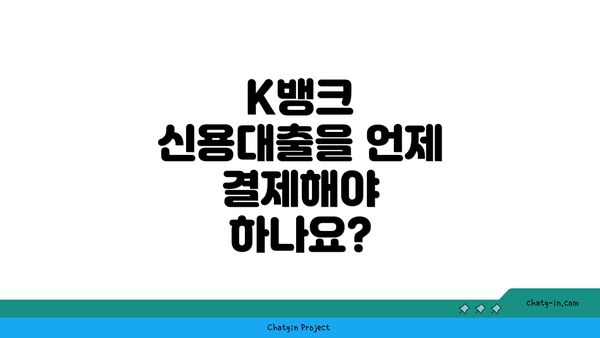 K뱅크 신용대출을 언제 결제해야 하나요?