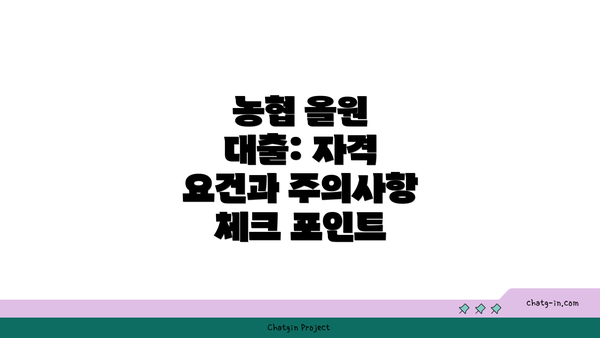 농협 올원 대출: 자격 요건과 주의사항 체크 포인트