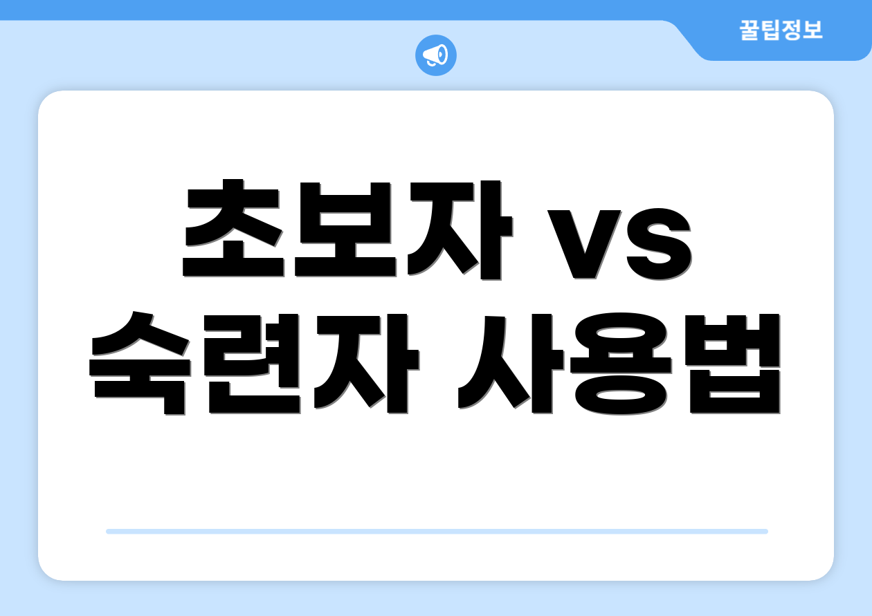 초보자 vs 숙련자 사용법