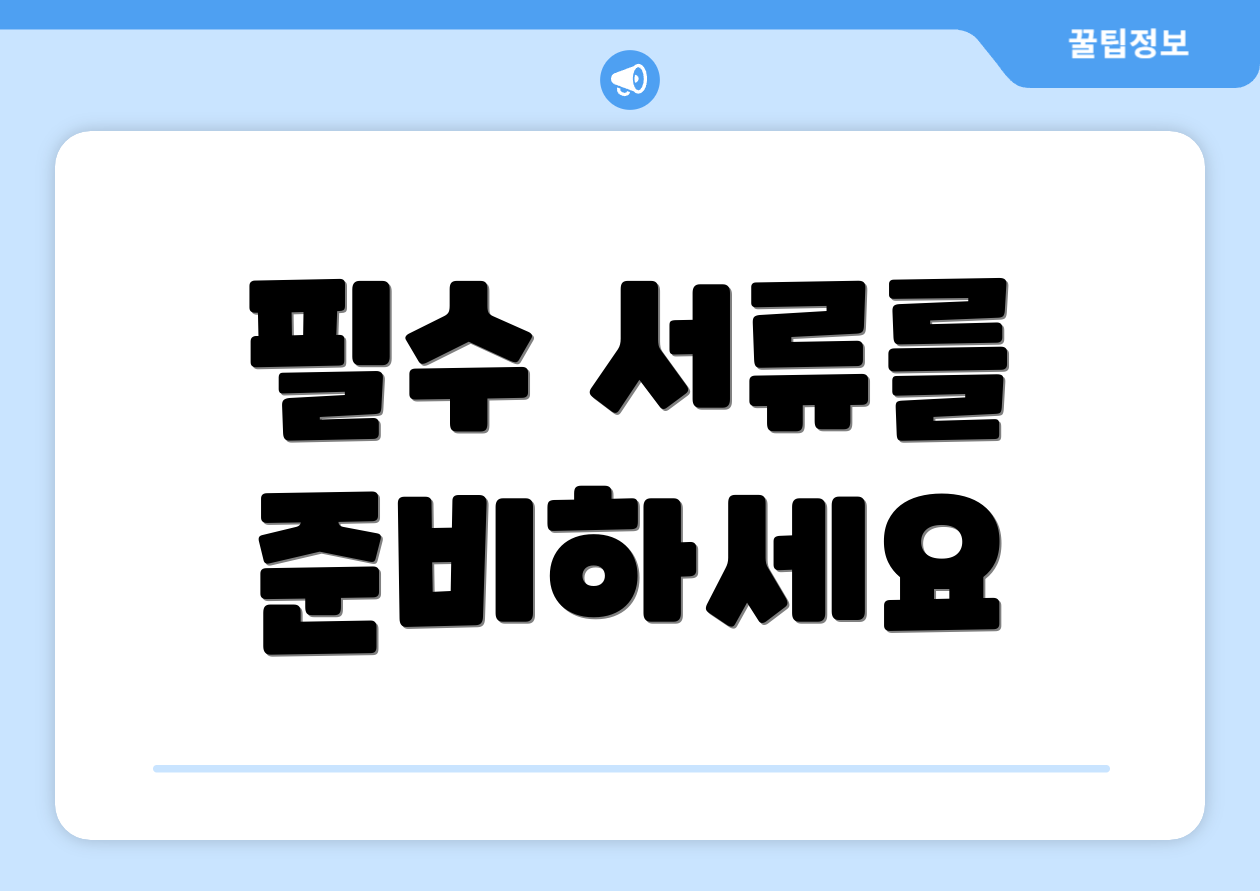 필수 서류를 준비하세요