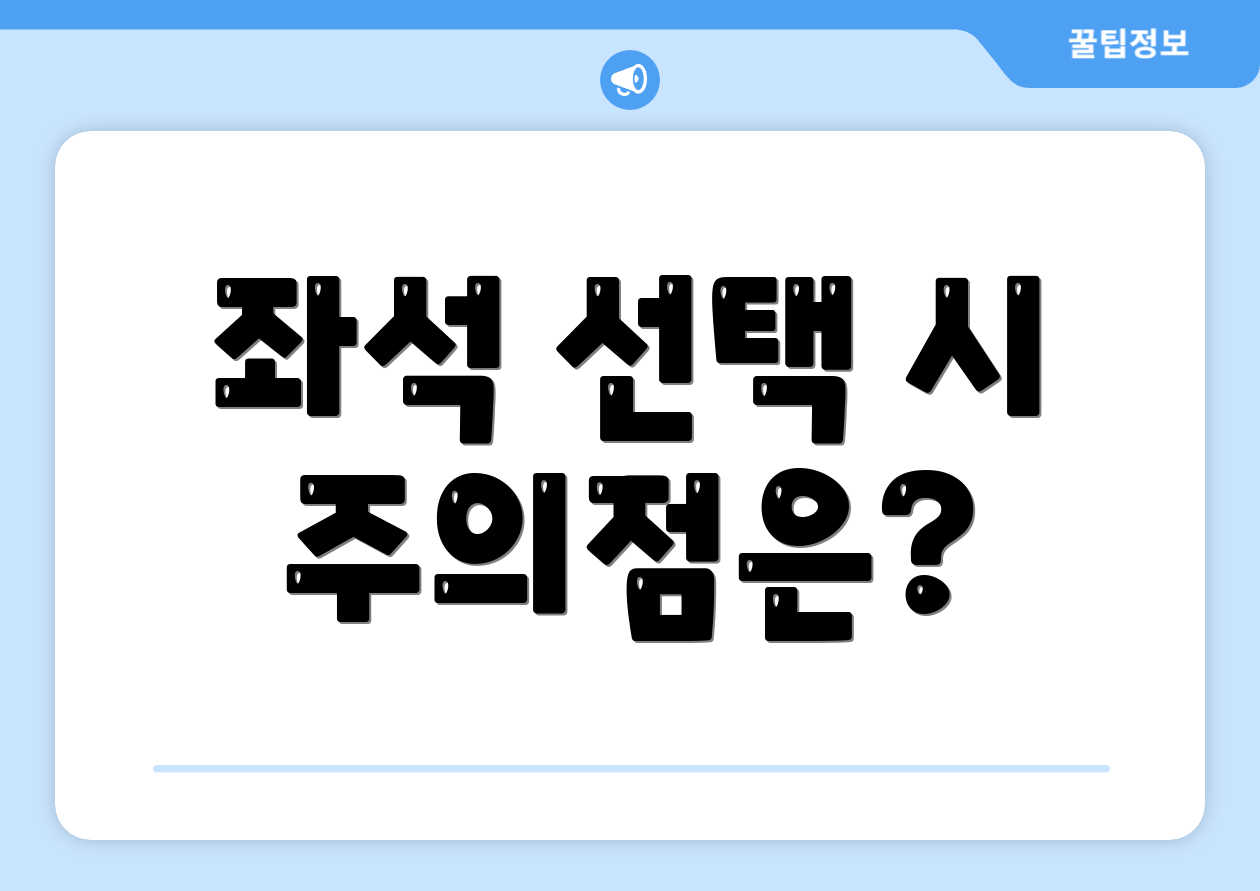 좌석 선택 시 주의점은?