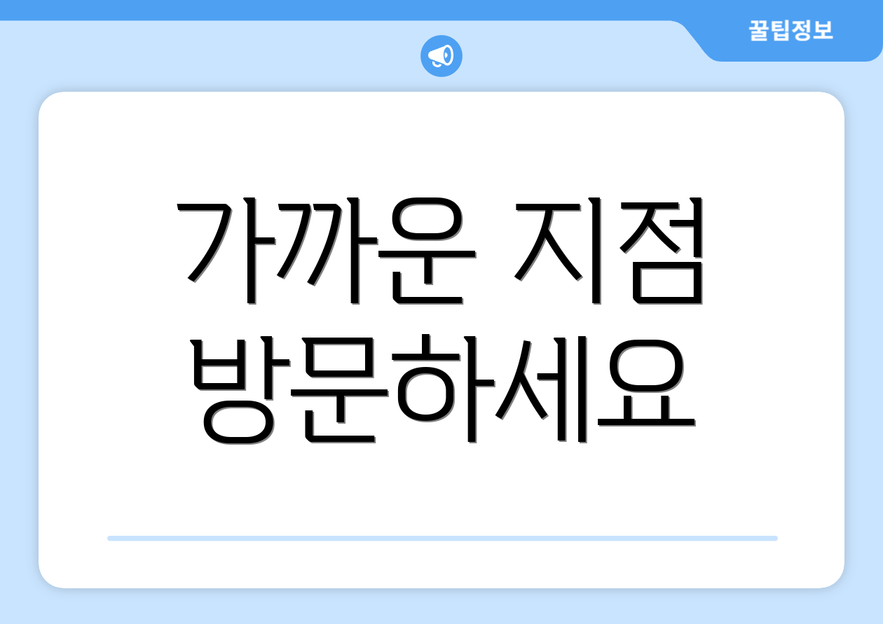 가까운 지점 방문하세요