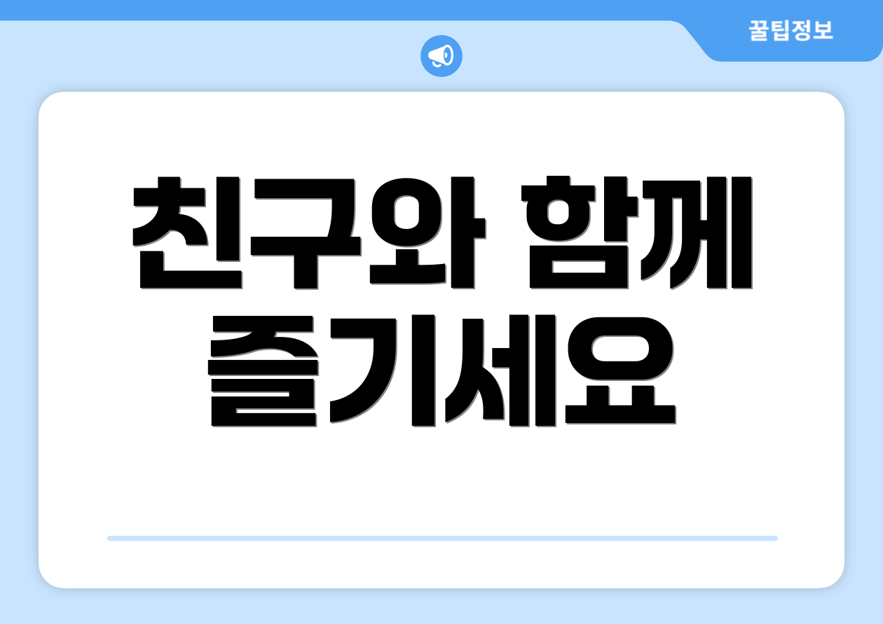 친구와 함께 즐기세요
