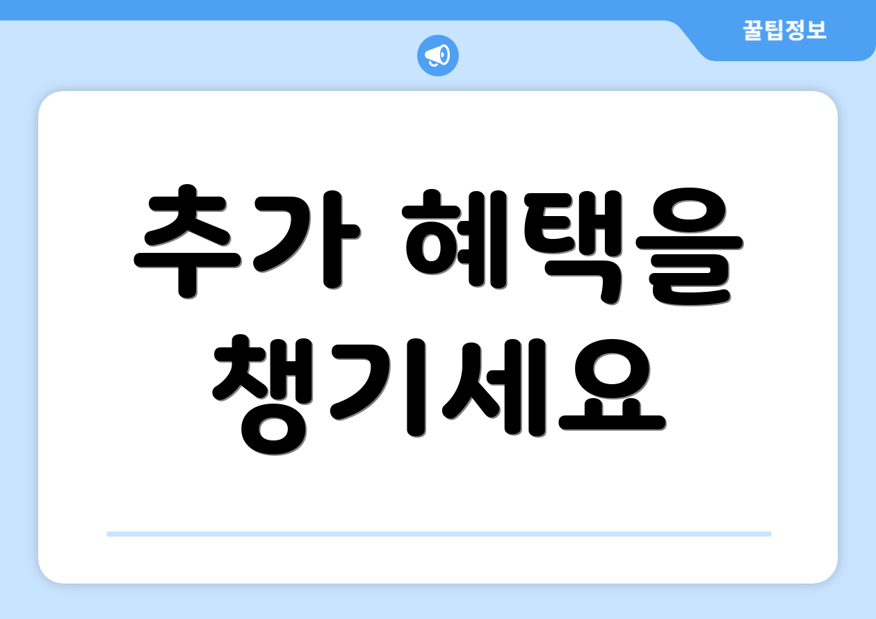 추가 혜택을 챙기세요