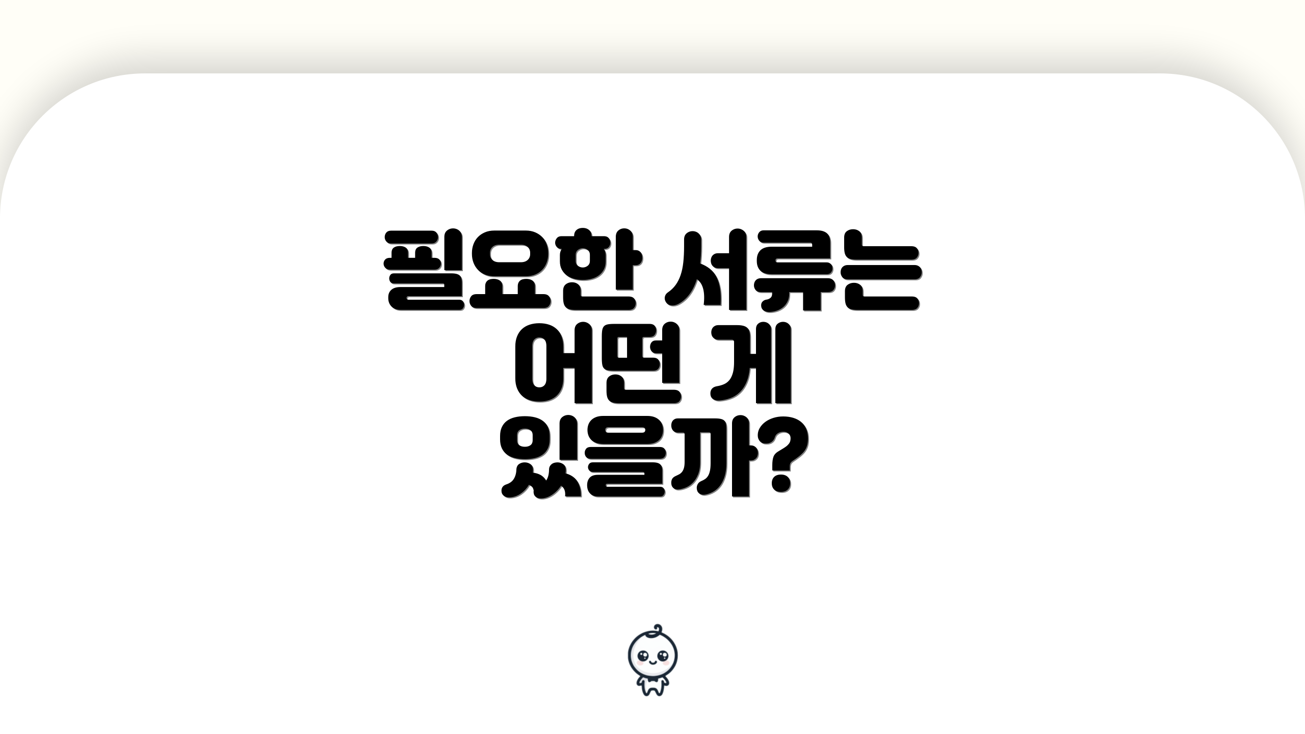 필요한 서류는 어떤 게 있을까?