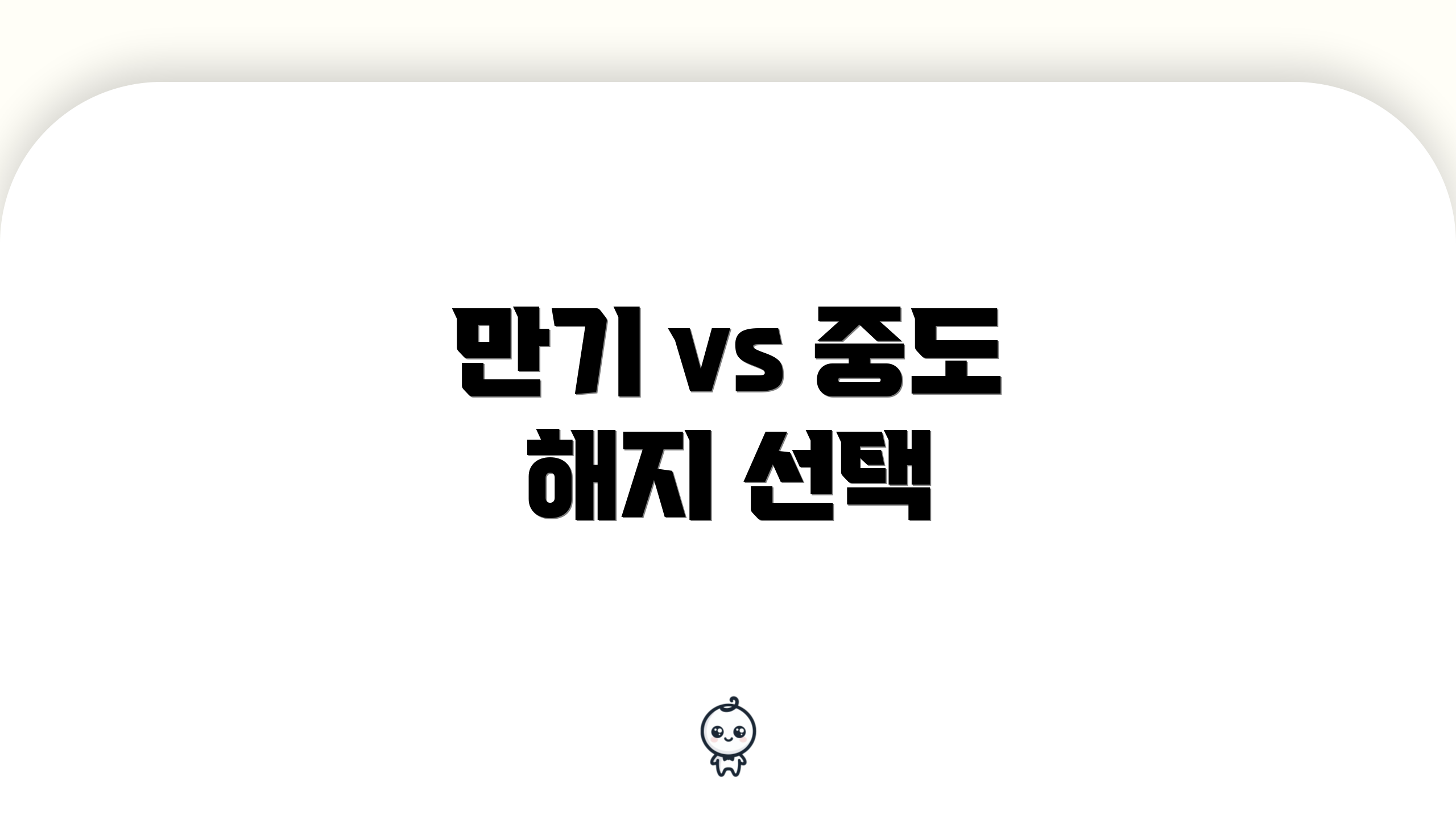 만기 vs 중도 해지 선택