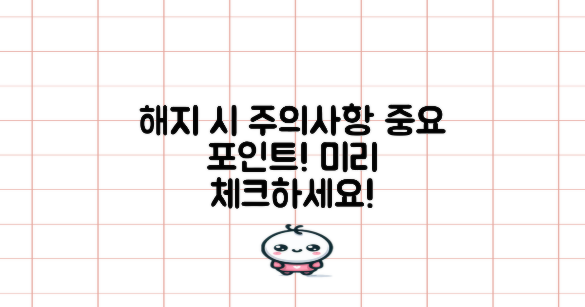 해지 과정 중 주의사항은?